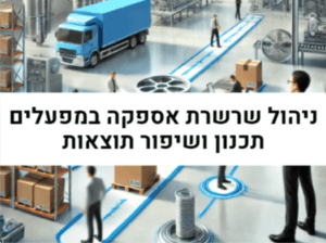 ניהול שרשרת אספקה במפעלים – תכנון ושיפור תוצאות